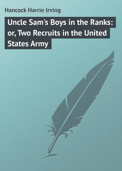 Скачать книгу Uncle Sam&apos;s Boys in the Ranks: or, Two Recruits in the United States Army