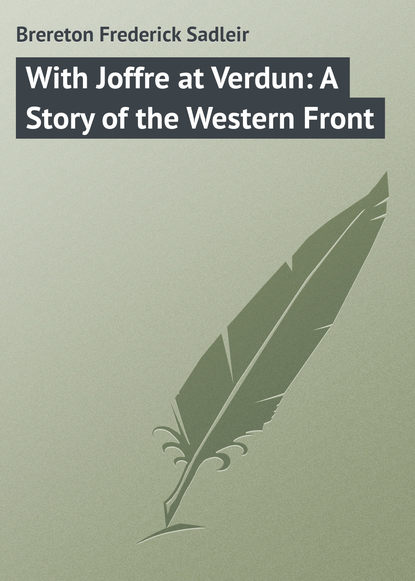 Скачать книгу With Joffre at Verdun: A Story of the Western Front