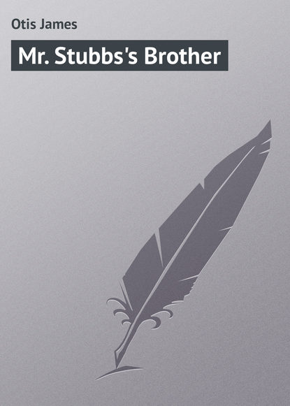 Скачать книгу Mr. Stubbs&apos;s Brother