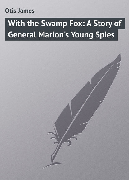 Скачать книгу With the Swamp Fox: A Story of General Marion&apos;s Young Spies