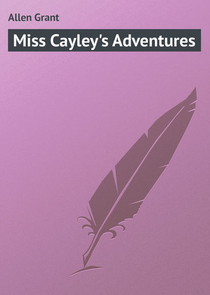 Скачать книгу Miss Cayley&apos;s Adventures