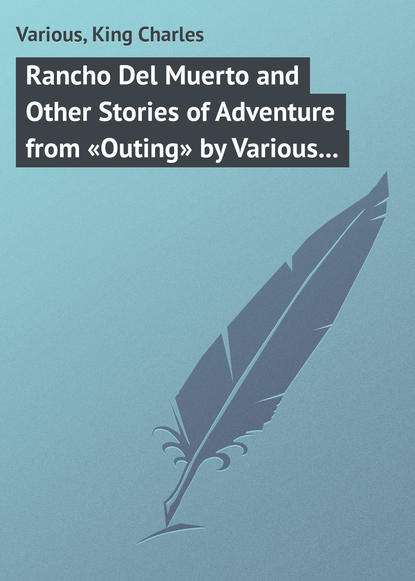 Скачать книгу Rancho Del Muerto and Other Stories of Adventure from «Outing» by Various Authors