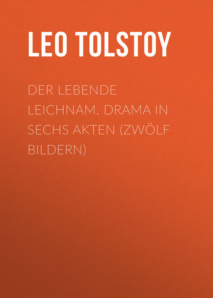 Скачать книгу Der lebende Leichnam. Drama in sechs Akten (zwölf Bildern)