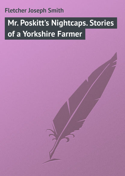 Скачать книгу Mr. Poskitt&apos;s Nightcaps. Stories of a Yorkshire Farmer