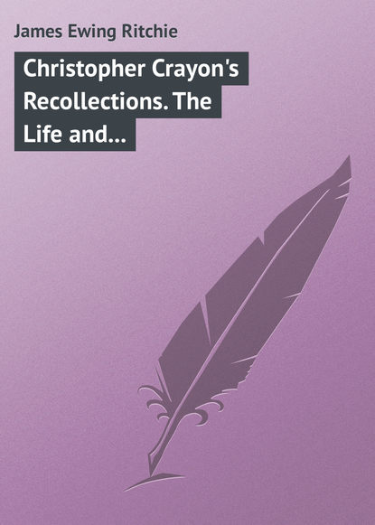 Скачать книгу Christopher Crayon's Recollections. The Life and Times of the late James Ewing Ritchie as told by himself