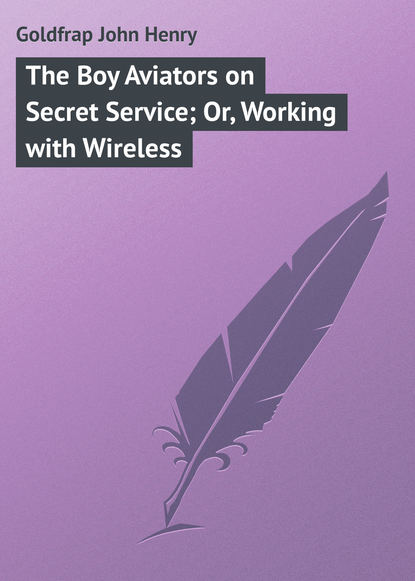 Скачать книгу The Boy Aviators on Secret Service; Or, Working with Wireless