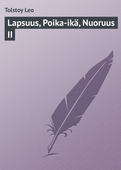 Скачать книгу Lapsuus, Poika-ikä, Nuoruus II