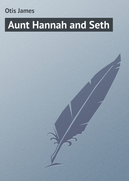 Скачать книгу Aunt Hannah and Seth