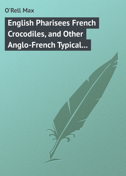 English Pharisees French Crocodiles, and Other Anglo-French Typical Characters