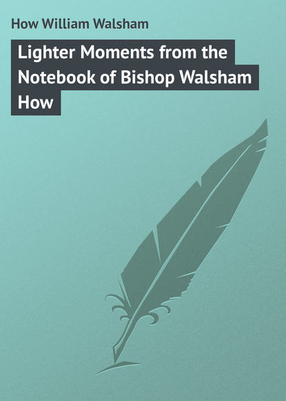Скачать книгу Lighter Moments from the Notebook of Bishop Walsham How