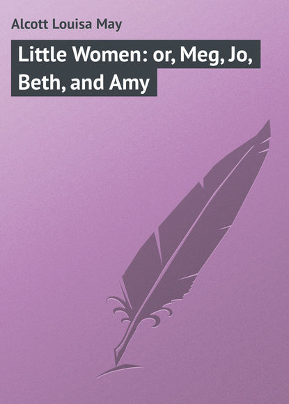 Скачать книгу Little Women: or, Meg, Jo, Beth, and Amy