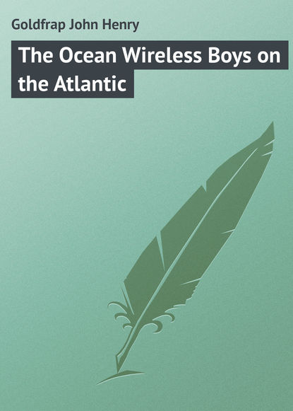 Скачать книгу The Ocean Wireless Boys on the Atlantic