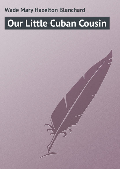 Скачать книгу Our Little Cuban Cousin