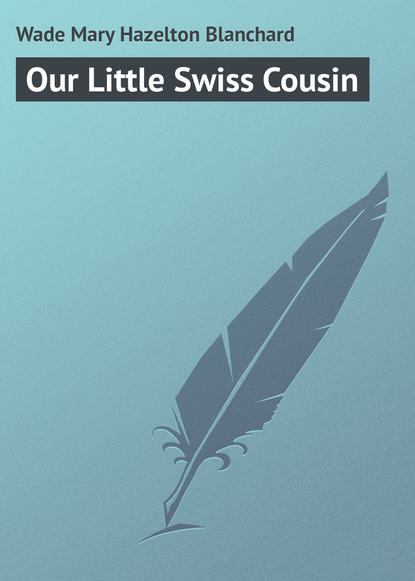 Скачать книгу Our Little Swiss Cousin