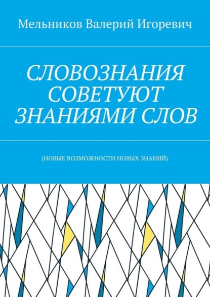 Скачать книгу СЛОВОЗНАНИЯ СОВЕТУЮТ ЗНАНИЯМИ СЛОВ. (НОВЫЕ ВОЗМОЖНОСТИ НОВЫХ ЗНАНИЙ)