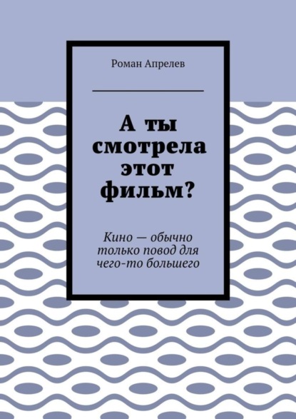 Скачать книгу А ты смотрела этот фильм? Кино – обычно только повод для чего-то большего