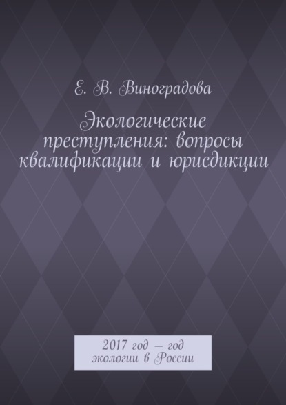 Скачать книгу Экологические преступления: вопросы квалификации и юрисдикции. 2017 год – год экологии в России