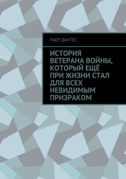 Скачать книгу История ветерана войны, который ещё при жизни стал для всех невидимым призраком