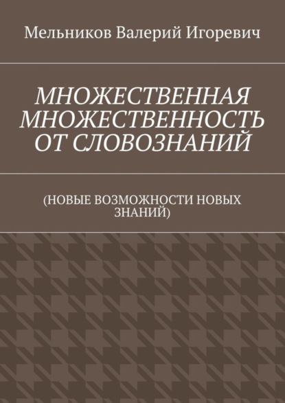 Скачать книгу МНОЖЕСТВЕННАЯ МНОЖЕСТВЕННОСТЬ ОТ СЛОВОЗНАНИЙ. (НОВЫЕ ВОЗМОЖНОСТИ НОВЫХ ЗНАНИЙ)