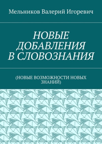 Скачать книгу НОВЫЕ ДОБАВЛЕНИЯ В СЛОВОЗНАНИЯ. (НОВЫЕ ВОЗМОЖНОСТИ НОВЫХ ЗНАНИЙ)