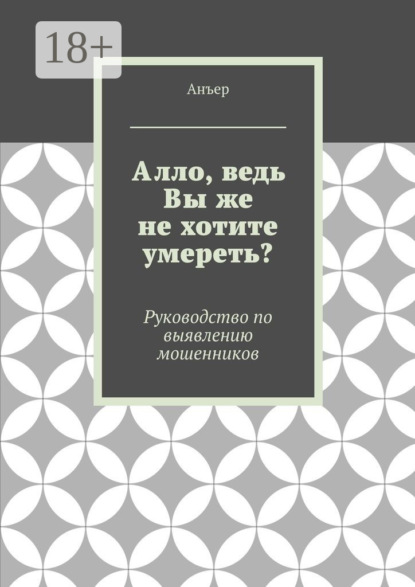 Скачать книгу Алло, ведь Вы же не хотите умереть? Руководство по выявлению мошенников