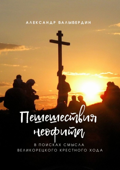 Скачать книгу Пешешествия неофита. В поисках смысла Великорецкого крестного хода
