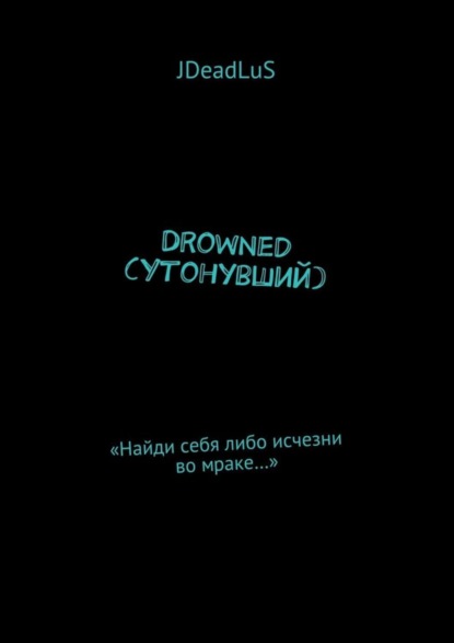 Drowned (Утонувший). «Найди себя либо исчезни во мраке…»