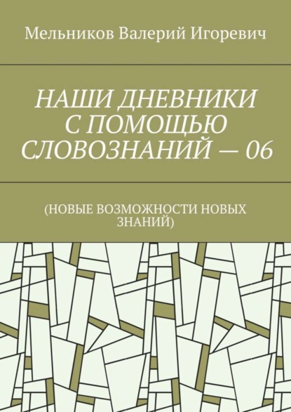Скачать книгу НАШИ ДНЕВНИКИ С ПОМОЩЬЮ СЛОВОЗНАНИЙ – 06. (НОВЫЕ ВОЗМОЖНОСТИ НОВЫХ ЗНАНИЙ)