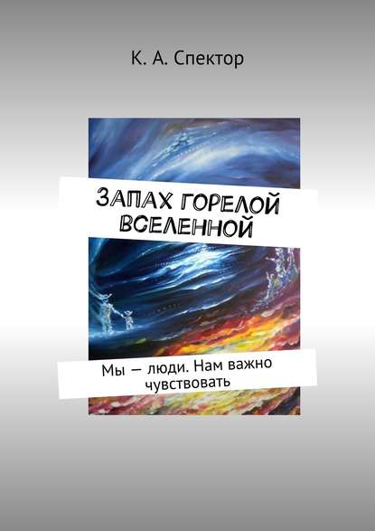 Скачать книгу Запах горелой вселенной. Мы – люди. Нам важно чувствовать