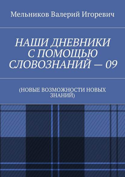 Скачать книгу НАШИ ДНЕВНИКИ С ПОМОЩЬЮ СЛОВОЗНАНИЙ – 09. (НОВЫЕ ВОЗМОЖНОСТИ НОВЫХ ЗНАНИЙ)