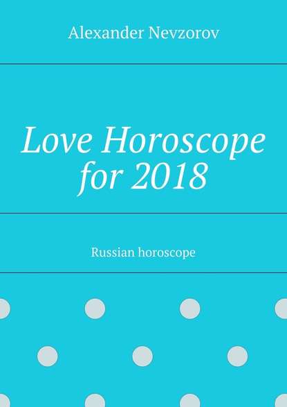 Скачать книгу Love Horoscope for 2018. Russian horoscope