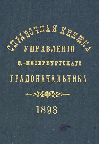 Скачать книгу Справочная книжка С.-Петербургского градоначальства и городской полиции. Выпуск 1, составлена по 1 мая 1898 г.