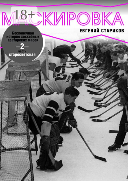 Скачать книгу Маскировка. Бесконечная история хоккейных вратарских масок. Часть 2. Старосветская