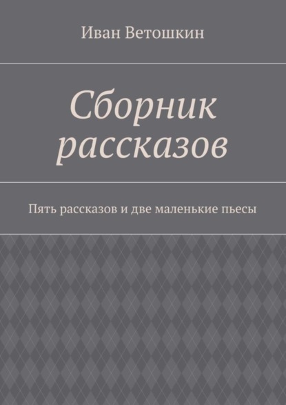 Скачать книгу Сборник рассказов. Пять рассказов и две маленькие пьесы
