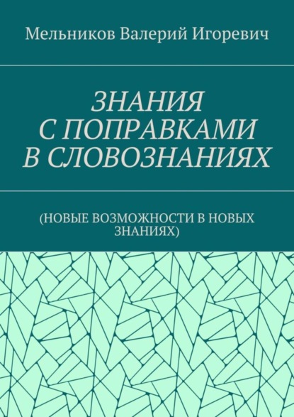 Скачать книгу ЗНАНИЯ С ПОПРАВКАМИ В СЛОВОЗНАНИЯХ. (НОВЫЕ ВОЗМОЖНОСТИ В НОВЫХ ЗНАНИЯХ)
