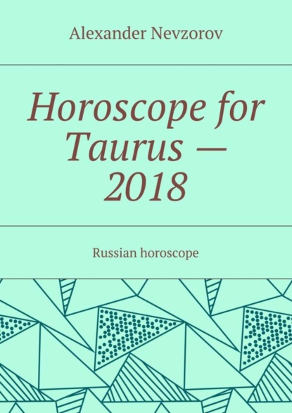 Скачать книгу Horoscope for Taurus – 2018. Russian horoscope