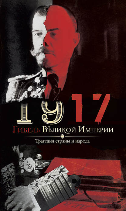 Скачать книгу 1917. Гибель великой империи. Трагедия страны и народа