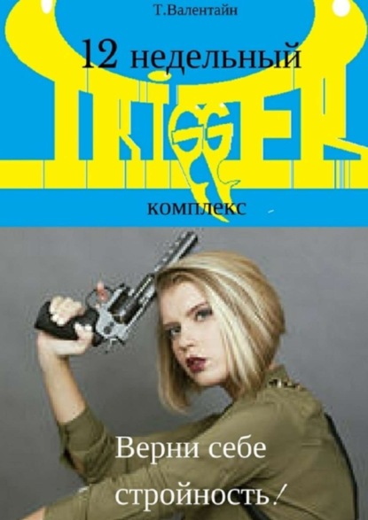Скачать книгу 12 недельный TRIGGER комплекс. Верни себе стройность!