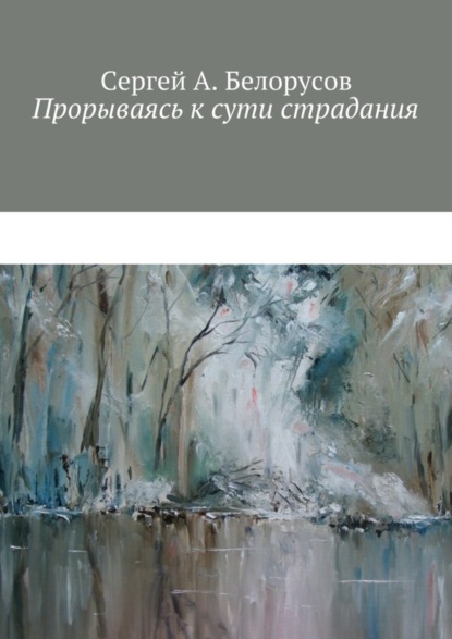 Скачать книгу Прорываясь к сути страдания. Психотерапевтические диалоги врача с душевно-страждущими (депрессии, неврозы, стрессовые декомпенсации патологических личностей)