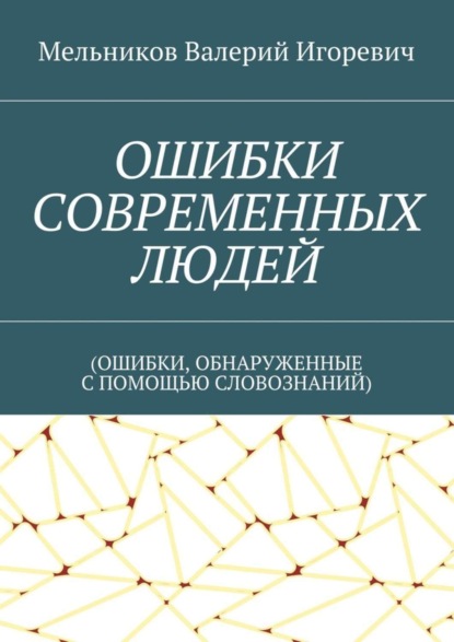 Скачать книгу ОШИБКИ СОВРЕМЕННЫХ ЛЮДЕЙ. (ОШИБКИ, ОБНАРУЖЕННЫЕ С ПОМОЩЬЮ СЛОВОЗНАНИЙ)