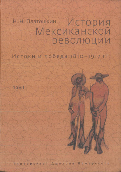 Скачать книгу История Мексиканской революции. Истоки и победа. 1810–1917 гг. Том I