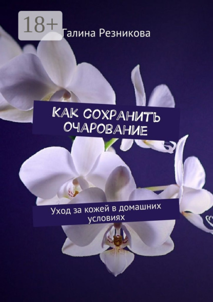 Скачать книгу Как сохранить очарование. Уход за кожей в домашних условиях