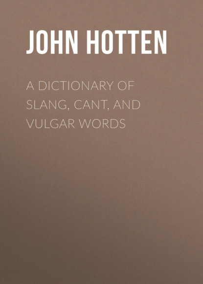 Скачать книгу A Dictionary of Slang, Cant, and Vulgar Words