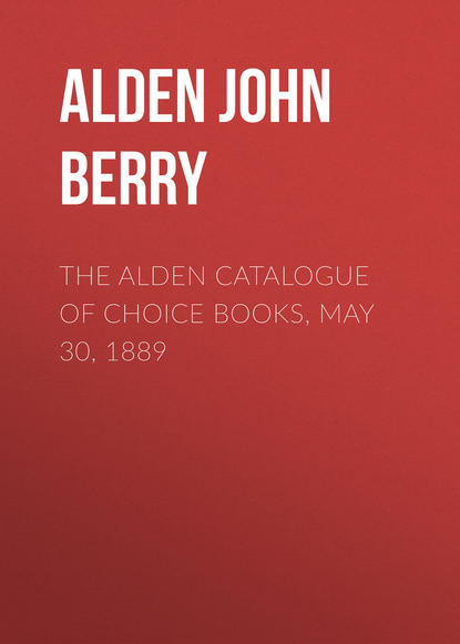 Скачать книгу The Alden Catalogue of Choice Books, May 30, 1889