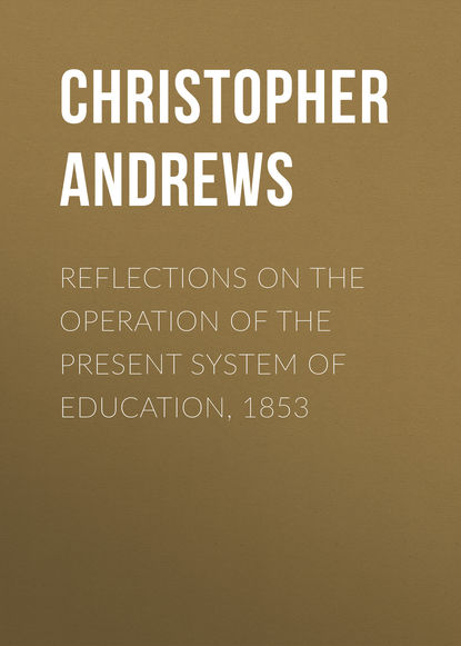 Скачать книгу Reflections on the Operation of the Present System of Education, 1853