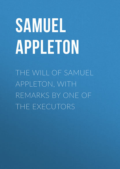 Скачать книгу The Will of Samuel Appleton, with Remarks by One of the Executors
