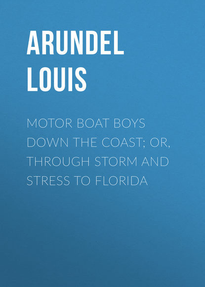 Скачать книгу Motor Boat Boys Down the Coast; or, Through Storm and Stress to Florida