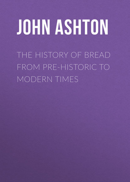 Скачать книгу The History of Bread From Pre-historic to Modern Times
