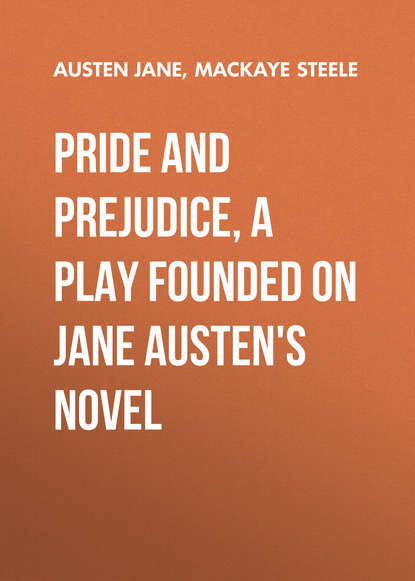 Скачать книгу Pride and Prejudice, a play founded on Jane Austen&apos;s novel