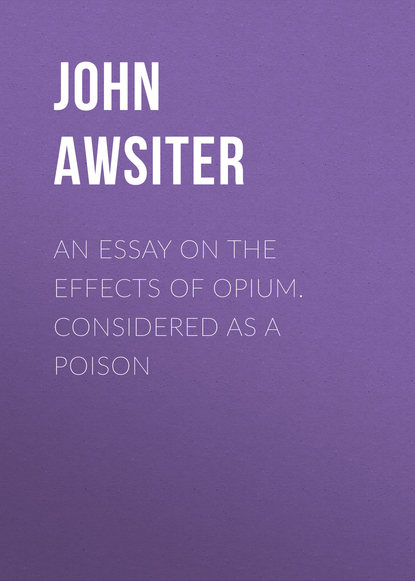 Скачать книгу An Essay on the Effects of Opium. Considered as a Poison